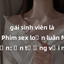 gái sinh viên làm tình Phim sex loạn luân Nhật Bản: Ấn tượng với những cảnh quay gợi cảm và đầy kích thích, khám phá vẻ đẹp độc đáo của tình yêu gia đình trong nền công nghiệp phim người lớn của xứ sở