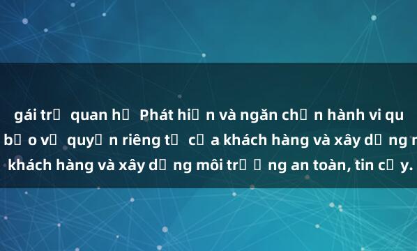 gái trẻ quan hệ Phát hiện và ngăn chặn hành vi quay lén tại khách sạn để bảo vệ quyền riêng tư của khách hàng và xây dựng môi trường an toàn, tin cậy.