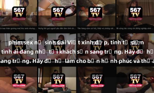 phim sex nữ sinh Gái Việt xinh đẹp, tinh tế dẫn đường cho trải nghiệm tình ái đáng nhớ tại khách sạn sang trọng. Hãy để họ làm cho bạn hạnh phúc và thỏa mãn.