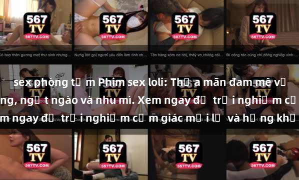sex phòng tắm Phim sex loli: Thỏa mãn đam mê với những cô bé dễ thương, ngọt ngào và nhu mì. Xem ngay để trải nghiệm cảm giác mới lạ và hứng khởi!