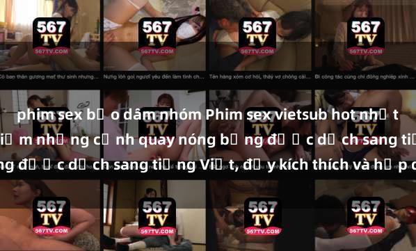 phim sex bạo dâm nhóm Phim sex vietsub hot nhất - Xem ngay để trải nghiệm những cảnh quay nóng bỏng được dịch sang tiếng Việt, đầy kích thích và hấp dẫn.