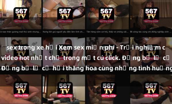 sex trong xe hơi Xem sex miễn phí - Trải nghiệm cực khoái với hàng ngàn video hot nhất chỉ trong một cú click. Đừng bỏ lỡ cơ hội thăng hoa cùng những tình huống kích thích!