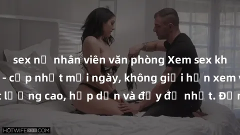 sex nữ nhân viên văn phòng Xem sex không che miễn phí - cập nhật mỗi ngày, không giới hạn xem video sex HD chất lượng cao, hấp dẫn và đầy đủ nhất. Đảm bảo đáp ứng mọi nhu cầu của bạn.