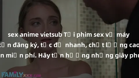 sex anime vietsub Tải phim sex về máy điện thoại không cần đăng ký, tốc độ nhanh, chất lượng cao, hoàn toàn miễn phí. Hãy tận hưởng những giây phút thư giãn thú vị ngay bây giờ!