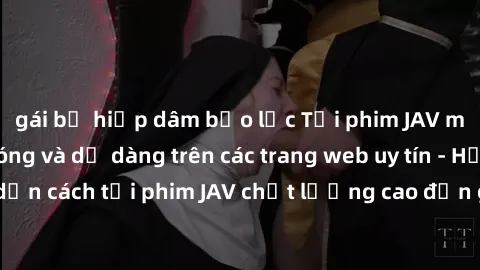 gái bị hiếp dâm bạo lực Tải phim JAV miễn phí nhanh chóng và dễ dàng trên các trang web uy tín - Hướng dẫn cách tải phim JAV chất lượng cao đơn giản và hoàn toàn miễn phí.
