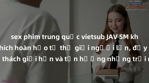 sex phim trung quốc vietsub JAV SM không che: Sự kích thích hoàn hảo từ thế giới người lớn, đầy nước cấm. Thử thách giới hạn và tận hưởng những trải nghiệm mãnh liệt với những cảnh quay gợi cảm, không