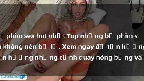 phim sex hot nhất Top những bộ phim sex hay nhất mà bạn không nên bỏ lỡ. Xem ngay để tận hưởng những cảnh quay nóng bỏng và đầy kích thích.