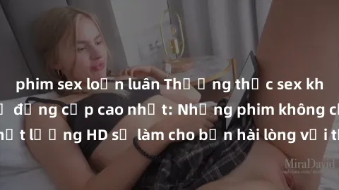 phim sex loạn luân Thưởng thức sex không che Nhật Bản ở đẳng cấp cao nhất: Những phim không che chất lượng HD sẽ làm cho bạn hài lòng với từng cảnh quay hấp dẫn.
