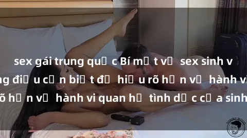 sex gái trung quốc Bí mật về sex sinh viên Việt Nam: Những điều cần biết để hiểu rõ hơn về hành vi quan hệ tình dục của sinh viên