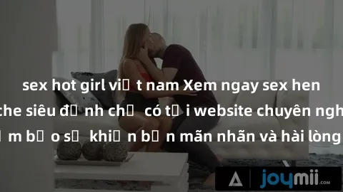 sex hot girl việt nam Xem ngay sex hentai vietsub không che siêu đỉnh chỉ có tại website chuyên nghiệp. Đảm bảo sẽ khiến bạn mãn nhãn và hài lòng với những bộ phim hấp dẫn.
