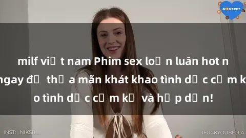 milf việt nam Phim sex loạn luân hot nhất năm  Xem ngay để thỏa mãn khát khao tình dục cấm kỵ và hấp dẫn!