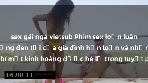 sex gái nga vietsub Phim sex loạn luân Nhật Bản: Cuộc sống đen tối của gia đình hỗn loạn và những bí mật kinh hoàng được hé lộ trong tuyệt phẩm đầy gợi cảm này!