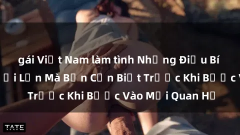 gái Việt Nam làm tình Những Điều Bí Mật Về Sex Người Lớn Mà Bạn Cần Biết Trước Khi Bước Vào Mối Quan Hệ