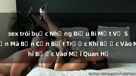 sex trói buộc Những Điều Bí Mật Về Sex Người Lớn Mà Bạn Cần Biết Trước Khi Bước Vào Mối Quan Hệ