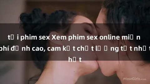 tải phim sex Xem phim sex online miễn phí đỉnh cao, cam kết chất lượng tốt nhất
