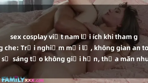 sex cosplay việt nam lợi ích khi tham gia sex online không che: Trải nghiệm mới lạ, không gian an toàn, sự sáng tạo không giới hạn, thỏa mãn nhu cầu tình dục của bạn.