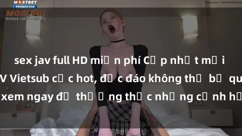 sex jav full HD miễn phí Cập nhật mới nhất: Top phim JAV Vietsub cực hot, độc đáo không thể bỏ qua, xem ngay để thưởng thức những cảnh hấp dẫn và đầy kích thích!