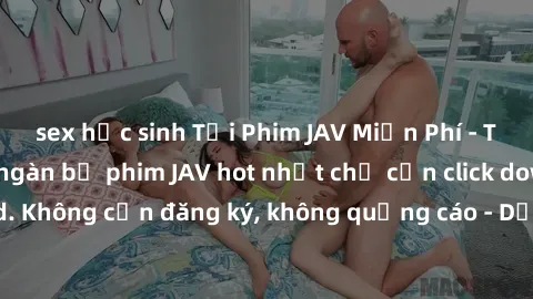 sex học sinh Tải Phim JAV Miễn Phí - Thưởng thức hàng ngàn bộ phim JAV hot nhất chỉ cần click download. Không cần đăng ký, không quảng cáo - Dễ dàng tải về và xem online!