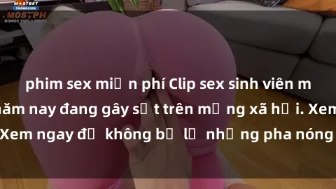 phim sex miễn phí Clip sex sinh viên mới nhất hot nhất năm nay đang gây sốt trên mạng xã hội. Xem ngay để không bỏ lỡ những pha nóng không thể bỏ qua!