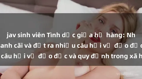 jav sinh viên Tình dục giữa họ hàng: Những sự kiện gây tranh cãi và đặt ra nhiều câu hỏi về đạo đức và quy định trong xã hội.