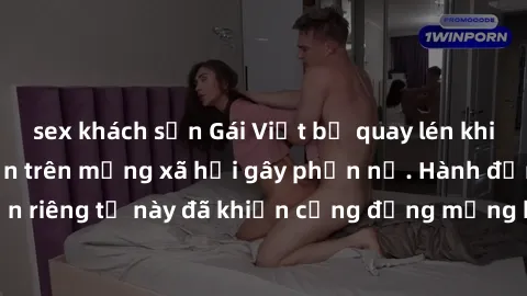 sex khách sạn Gái Việt bị quay lén khi tắm, clip lan truyền trên mạng xã hội gây phẫn nộ. Hành động vi phạm quyền riêng tư này đã khiến cộng đồng mạng bức xúc và đòi trừng phạt thật nghiêm khắc.