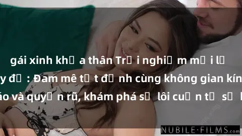 gái xinh khỏa thân Trải nghiệm mới lạ với sex phòng thay đồ: Đam mê tột đỉnh cùng không gian kín đáo và quyến rũ, khám phá sự lôi cuốn từ sự hấp dẫn của nơi này.