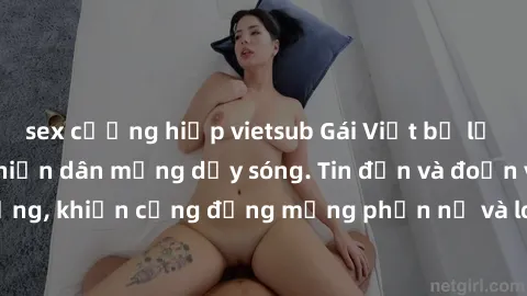 sex cưỡng hiếp vietsub Gái Việt bị lộ clip sex, scandal khiến dân mạng dậy sóng. Tin đồn và đoạn video gây chấn động, khiến cộng đồng mạng phẫn nộ và lo lắng. Bi kịch ẩn sau bức màn đen tối của thế gi