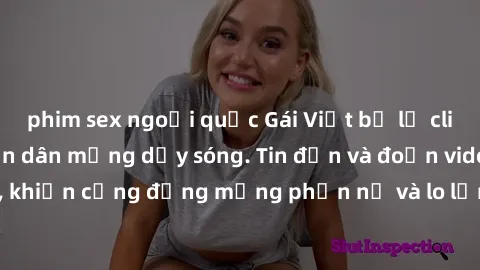 phim sex ngoại quốc Gái Việt bị lộ clip sex, scandal khiến dân mạng dậy sóng. Tin đồn và đoạn video gây chấn động, khiến cộng đồng mạng phẫn nộ và lo lắng. Bi kịch ẩn sau bức màn đen tối của thế giới 