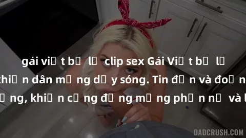 gái việt bị lộ clip sex Gái Việt bị lộ clip sex, scandal khiến dân mạng dậy sóng. Tin đồn và đoạn video gây chấn động, khiến cộng đồng mạng phẫn nộ và lo lắng. Bi kịch ẩn sau bức màn đen tối của thế g