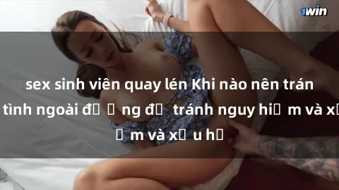 sex sinh viên quay lén Khi nào nên tránh làm tình ngoài đường để tránh nguy hiểm và xấu hổ