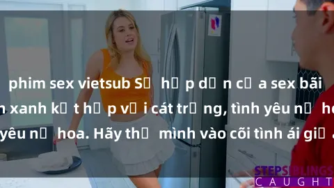 phim sex vietsub Sự hấp dẫn của sex bãi biển: Khi sóng biển xanh kết hợp với cát trắng, tình yêu nở hoa. Hãy thả mình vào cõi tình ái giữa sóng biển!