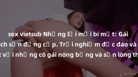 sex vietsub Những lời mời bí mật: Gái Việt làm tình ở khách sạn đẳng cấp. Trải nghiệm độc đáo và cuốn hút với những cô gái nóng bỏng và sẵn lòng thỏa mãn mọi nhu cầu của bạn.