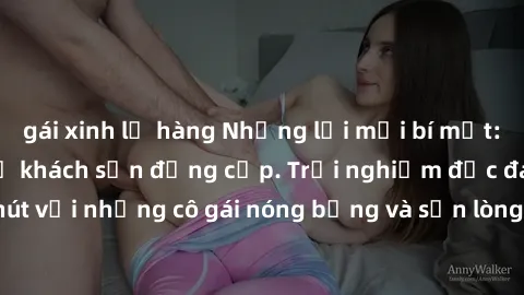 gái xinh lộ hàng Những lời mời bí mật: Gái Việt làm tình ở khách sạn đẳng cấp. Trải nghiệm độc đáo và cuốn hút với những cô gái nóng bỏng và sẵn lòng thỏa mãn mọi nhu cầu của bạn.