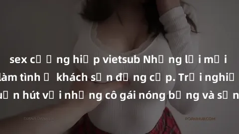 sex cưỡng hiếp vietsub Những lời mời bí mật: Gái Việt làm tình ở khách sạn đẳng cấp. Trải nghiệm độc đáo và cuốn hút với những cô gái nóng bỏng và sẵn lòng thỏa mãn mọi nhu cầu của bạn.