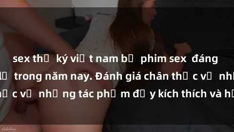 sex thư ký việt nam bộ phim sex  đáng xem không thể bỏ lỡ trong năm nay. Đánh giá chân thực về những tác phẩm đầy kích thích và hấp dẫn này.