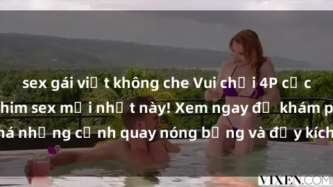 sex gái việt không che Vui chơi 4P cực kỳ hấp dẫn trong phim sex mới nhất này! Xem ngay để khám phá những cảnh quay nóng bỏng và đầy kích thích của bộ phim này!