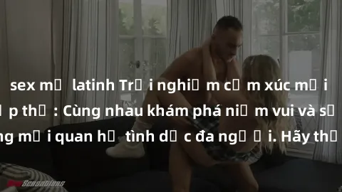 sex mỹ latinh Trải nghiệm cảm xúc mới mẻ với làm tình tập thể: Cùng nhau khám phá niềm vui và sự mãnh liệt trong mối quan hệ tình dục đa người. Hãy thử ngay để biết cảm giác thú vị này!
