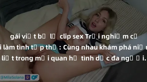 gái việt bị lộ clip sex Trải nghiệm cảm xúc mới mẻ với làm tình tập thể: Cùng nhau khám phá niềm vui và sự mãnh liệt trong mối quan hệ tình dục đa người. Hãy thử ngay để biết cảm giác thú vị này!