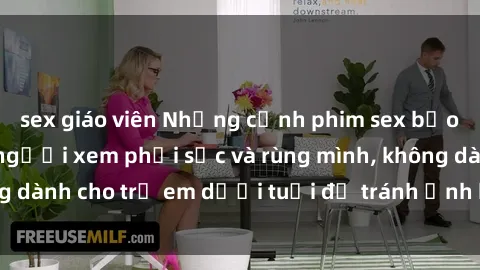 sex giáo viên Những cảnh phim sex bạo dâm nhóm khiến người xem phải sốc và rùng mình, không dành cho trẻ em dưới tuổi để tránh ảnh hưởng tiêu cực.