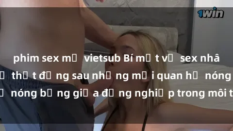 phim sex mỹ vietsub Bí mật về sex nhân viên văn phòng: Sự thật đằng sau những mối quan hệ nóng bỏng giữa đồng nghiệp trong môi trường làm việc.