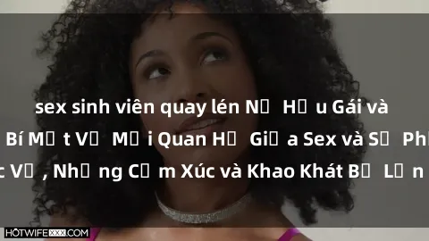 sex sinh viên quay lén Nữ Hầu Gái và Cuộc Sống Của Họ: Bí Mật Về Mối Quan Hệ Giữa Sex và Sự Phục Vụ, Những Cảm Xúc và Khao Khát Bị Lẫn Lộn Trong Lĩnh Vực Này.
