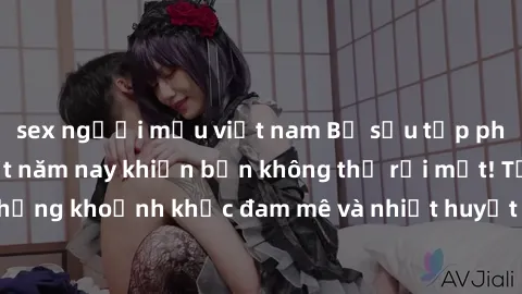 sex người mẫu việt nam Bộ sưu tập phim sex Mỹ hot nhất năm nay khiến bạn không thể rời mắt! Tận hưởng những khoảnh khắc đam mê và nhiệt huyết trong các tác phẩm nóng bỏng này!