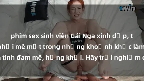 phim sex sinh viên Gái Nga xinh đẹp, tài năng khiến bạn phải mê mệt trong những khoảnh khắc làm tình đam mê, hứng khởi. Hãy trải nghiệm cùng họ ngay hôm nay!