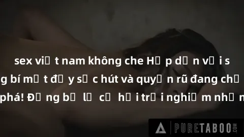 sex việt nam không che Hấp dẫn với sex Mỹ đen: Những bí mật đầy sức hút và quyến rũ đang chờ đợi bạn khám phá! Đừng bỏ lỡ cơ hội trải nghiệm những khoảnh khắc mãnh liệt và đam mê!