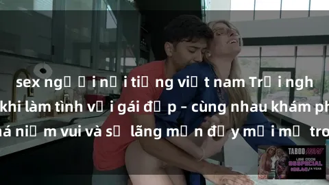 sex người nổi tiếng việt nam Trải nghiệm hạnh phúc khi làm tình với gái đẹp – cùng nhau khám phá niềm vui và sự lãng mạn đầy mới mẻ trong quan hệ của bạn.