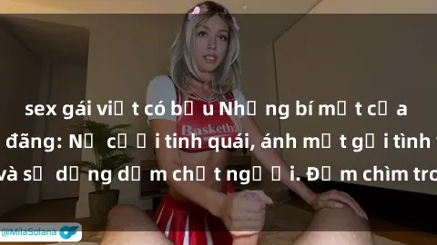 sex gái việt có bầu Những bí mật của gái Việt Nam dâm đãng: Nụ cười tinh quái, ánh mắt gợi tình và sự dụng dẫm chết người. Đắm chìm trong vòng xoay đam mê!