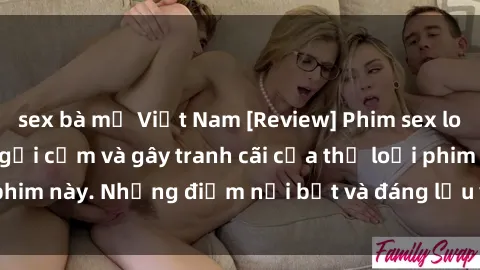 sex bà mẹ Việt Nam [Review] Phim sex loli: Đánh giá về sự gợi cảm và gây tranh cãi của thể loại phim này. Những điểm nổi bật và đáng lưu ý khi xem phim loli.