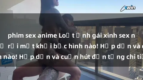 phim sex anime Loạt ảnh gái xinh sex nóng bỏng, không thể rời mắt khỏi bức hình nào! Hấp dẫn và cuốn hút đến từng chi tiết.