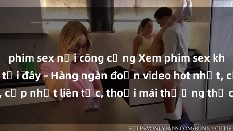 phim sex nơi công cộng Xem phim sex không che miễn phí tại đây – Hàng ngàn đoạn video hot nhất, cập nhật liên tục, thoải mái thưởng thức mà không tốn kém.