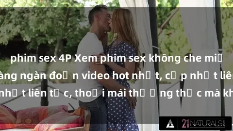 phim sex 4P Xem phim sex không che miễn phí tại đây – Hàng ngàn đoạn video hot nhất, cập nhật liên tục, thoải mái thưởng thức mà không tốn kém.